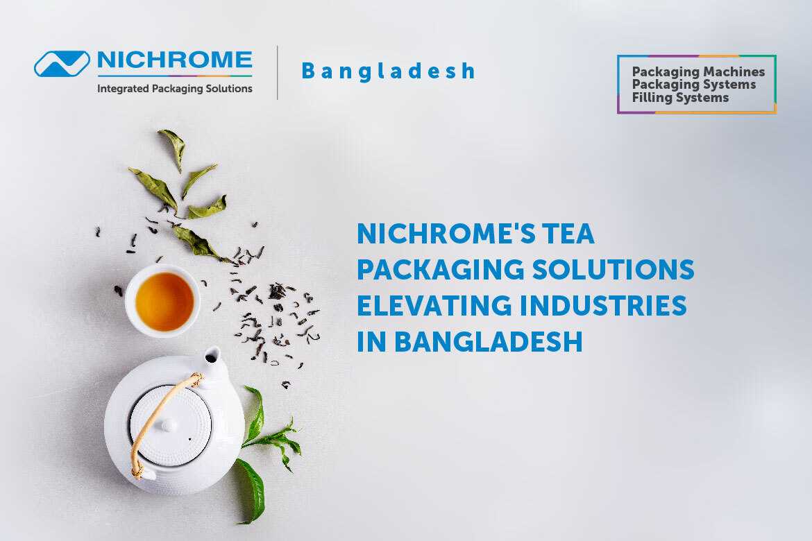 Nichrome's Tea Packaging Solutions Elevating Industries In Bangladesh