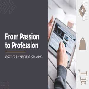 From Passion To Profession: Becoming A Freelance Shopify Expert