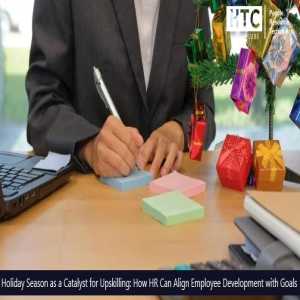 Holiday Season As A Catalyst For Upskilling: How HR Can Align Employee Development With Goals