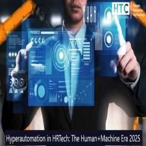 Hyperautomation In HRTech: The Human+Machine Era 2025