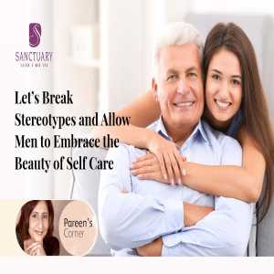 Let’s Break Stereotypes And Allow Men To Embrace The Beauty Of Self Care