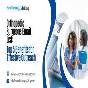 Orthopedic Surgeons Email List: Top 5 Benefits For Effective Outreach