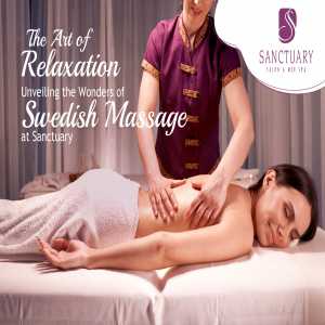 The Art Of Relaxation: Unveiling The Wonders Of Swedish Massage At Sanctuary