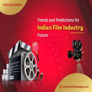 The Future Of The Indian Film Industry: Trends And Predictions