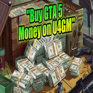 Top Method To Purchase GTA V Money From U4GM