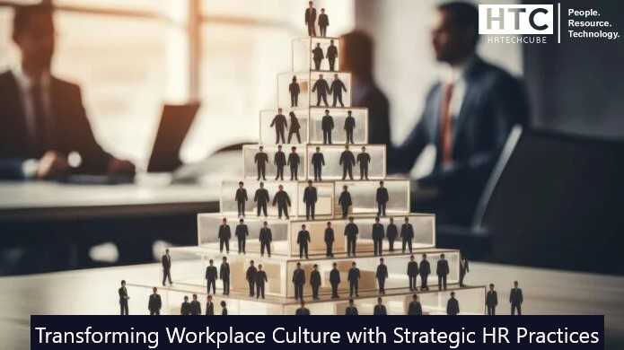 Transforming Workplace Culture With Strategic HR Practices